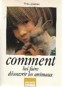 Comment lui faire découvrir les animaux - Didier Delrieu