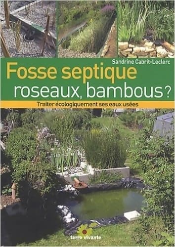 Fosse septique roseaux bambous ? : Traiter économiquement ses eaux usées - Sandrine Cabrit-leclerc